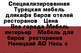 Специализированная Турецкая мебель длякафе,баров,отелей,ресторанов › Цена ­ 5 000 - Все города Мебель, интерьер » Мебель для баров, ресторанов   . Ненецкий АО,Несь с.